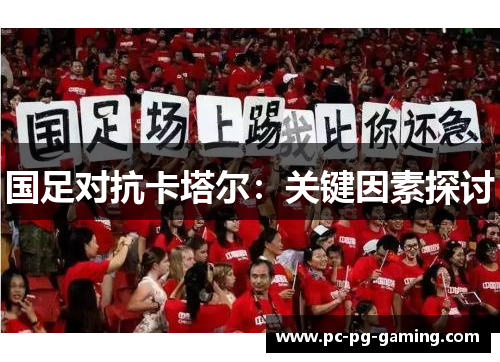 国足对抗卡塔尔:关键因素探讨 国足对抗卡塔尔:关键因素探讨