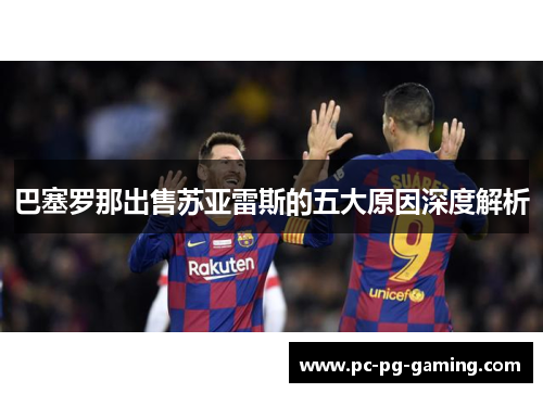巴塞罗那出售苏亚雷斯的五大原因深度解析