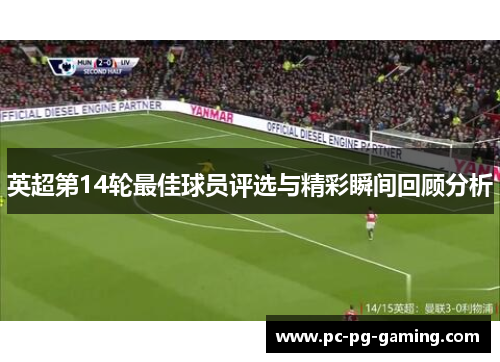 英超第14轮最佳球员评选与精彩瞬间回顾分析