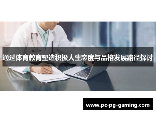 通过体育教育塑造积极人生态度与品格发展路径探讨 通过体育教育塑造积极人生态度与品格发展路径探讨
